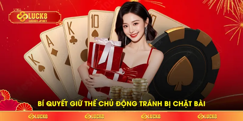 Bí quyết giữ thế chủ động tránh bị chặt bài Bí quyết giữ thế chủ động tránh bị chặt bài