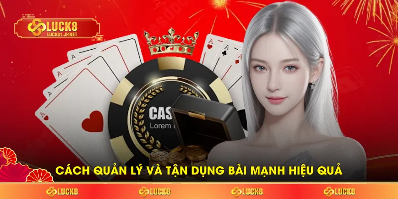 Cách quản lý và tận dụng bài mạnh hiệu quả Cách quản lý và tận dụng bài mạnh hiệu quả