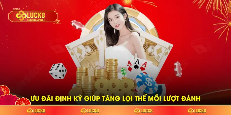 Ưu đãi định kỳ giúp tăng lợi thế mỗi lượt đánh Ưu đãi định kỳ giúp tăng lợi thế mỗi lượt đánh
